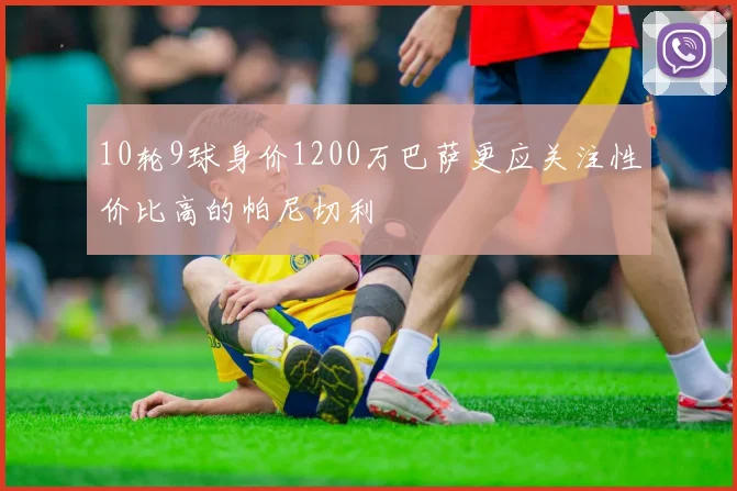 10轮9球身价1200万巴萨更应关注性价比高的帕尼切利