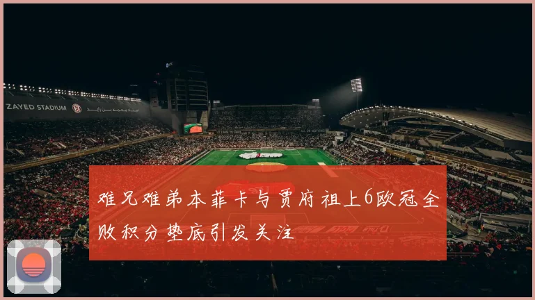 难兄难弟本菲卡与贾府祖上6欧冠全败积分垫底引发关注