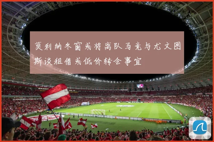 莫利纳冬窗或将离队马竞与尤文图斯谈租借或低价转会事宜